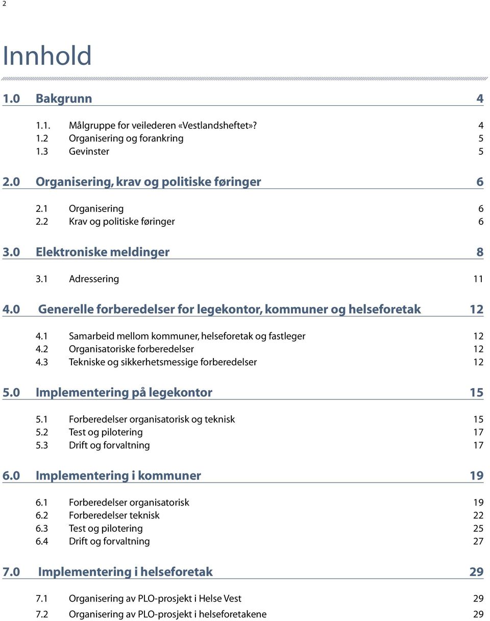 1 Samarbeid mellom kommuner, helseforetak og fastleger 12 4.2 Organisatoriske forberedelser 12 4.3 Tekniske og sikkerhetsmessige forberedelser 12 5.0 Implementering på legekontor 15 5.