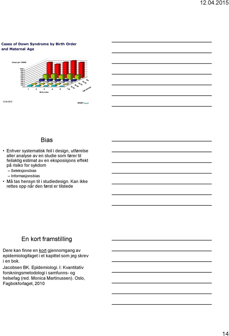 2015 EPIET (www) Bias Enhver systematisk feil i design, utførelse aller analyse av en studie som fører til feilaktig estimat av en eksposisjons effekt på risiko for sykdom Seleksjonsbias