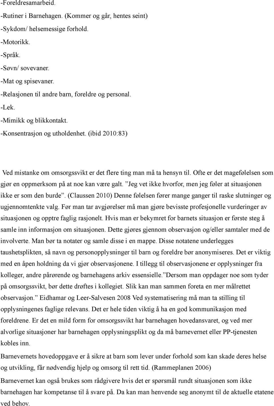 Ofte er det magefølelsen som gjør en oppmerksom på at noe kan være galt. Jeg vet ikke hvorfor, men jeg føler at situasjonen ikke er som den burde.