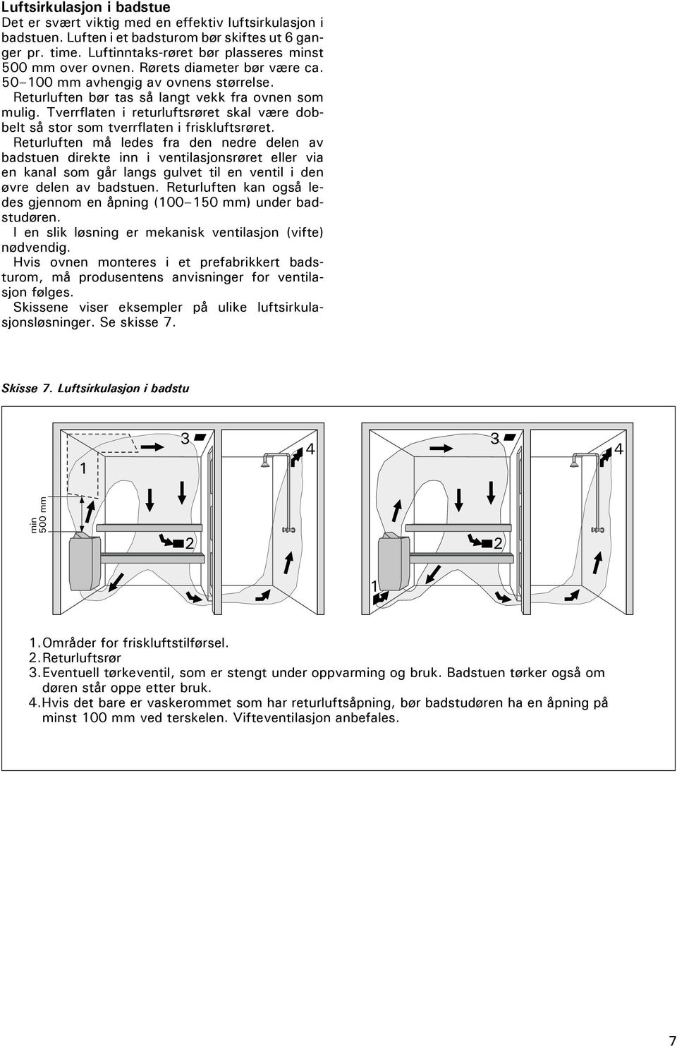 Tverrflaten i returluftsrøret skal være dobbelt så stor som tverrflaten i friskluftsrøret.