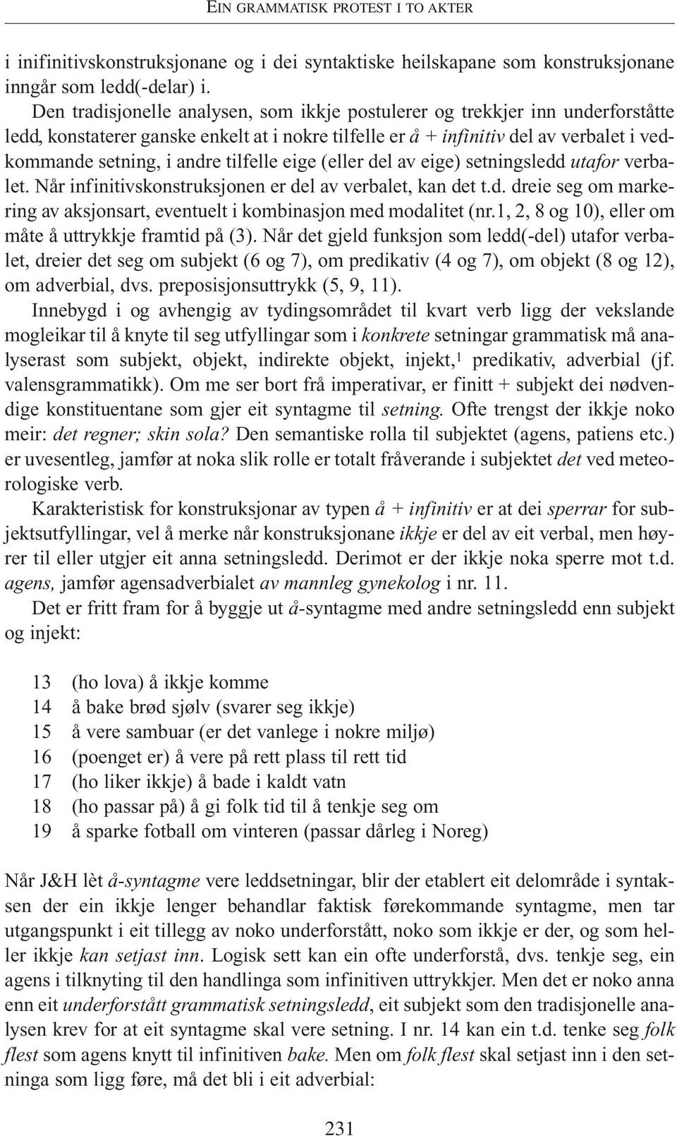 tilfelle eige (eller del av eige) setningsledd utafor verbalet. Når infinitivskonstruksjonen er del av verbalet, kan det t.d. dreie seg om markering av aksjonsart, eventuelt i kombinasjon med modalitet (nr.