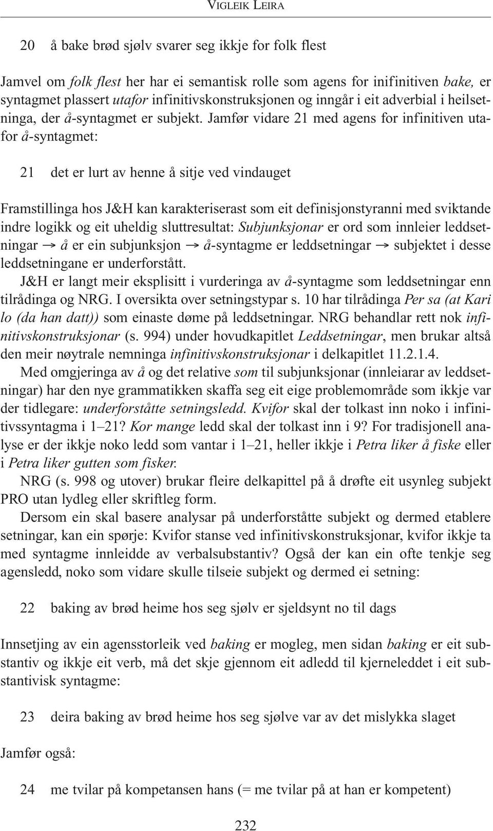 Jamfør vidare 21 med agens for infinitiven utafor å-syntagmet: 21 det er lurt av henne å sitje ved vindauget Framstillinga hos J&H kan karakteriserast som eit definisjonstyranni med sviktande indre