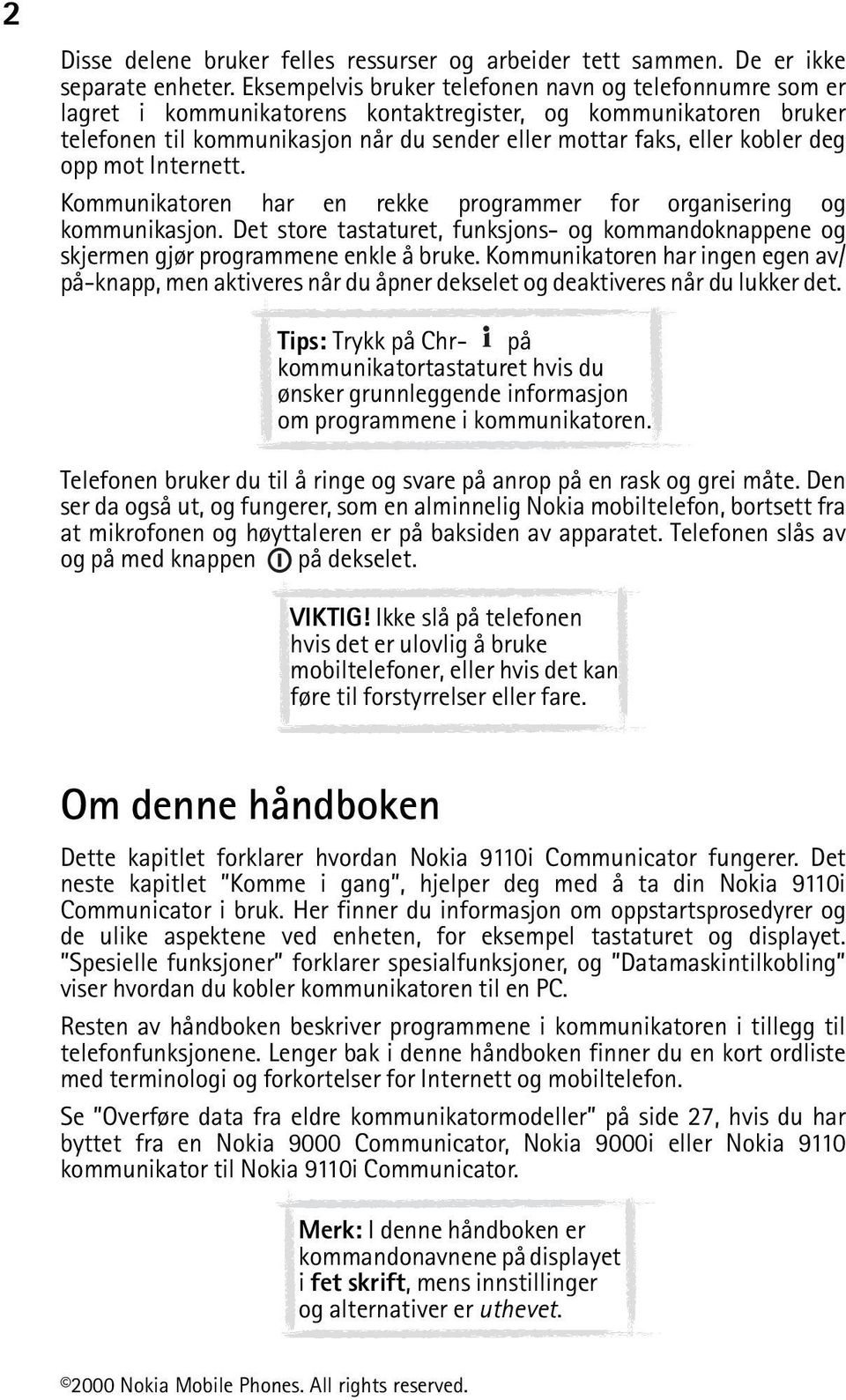 deg opp mot Internett. Kommunikatoren har en rekke programmer for organisering og kommunikasjon. Det store tastaturet, funksjons- og kommandoknappene og skjermen gjør programmene enkle å bruke.