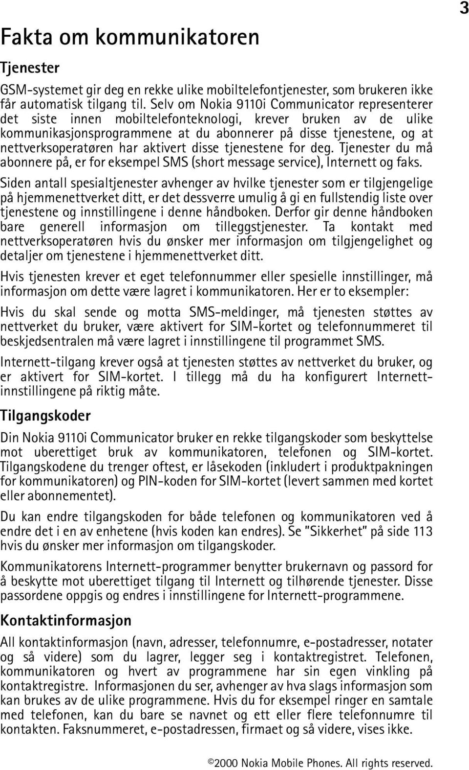 nettverksoperatøren har aktivert disse tjenestene for deg. Tjenester du må abonnere på, er for eksempel SMS (short message service), Internett og faks.