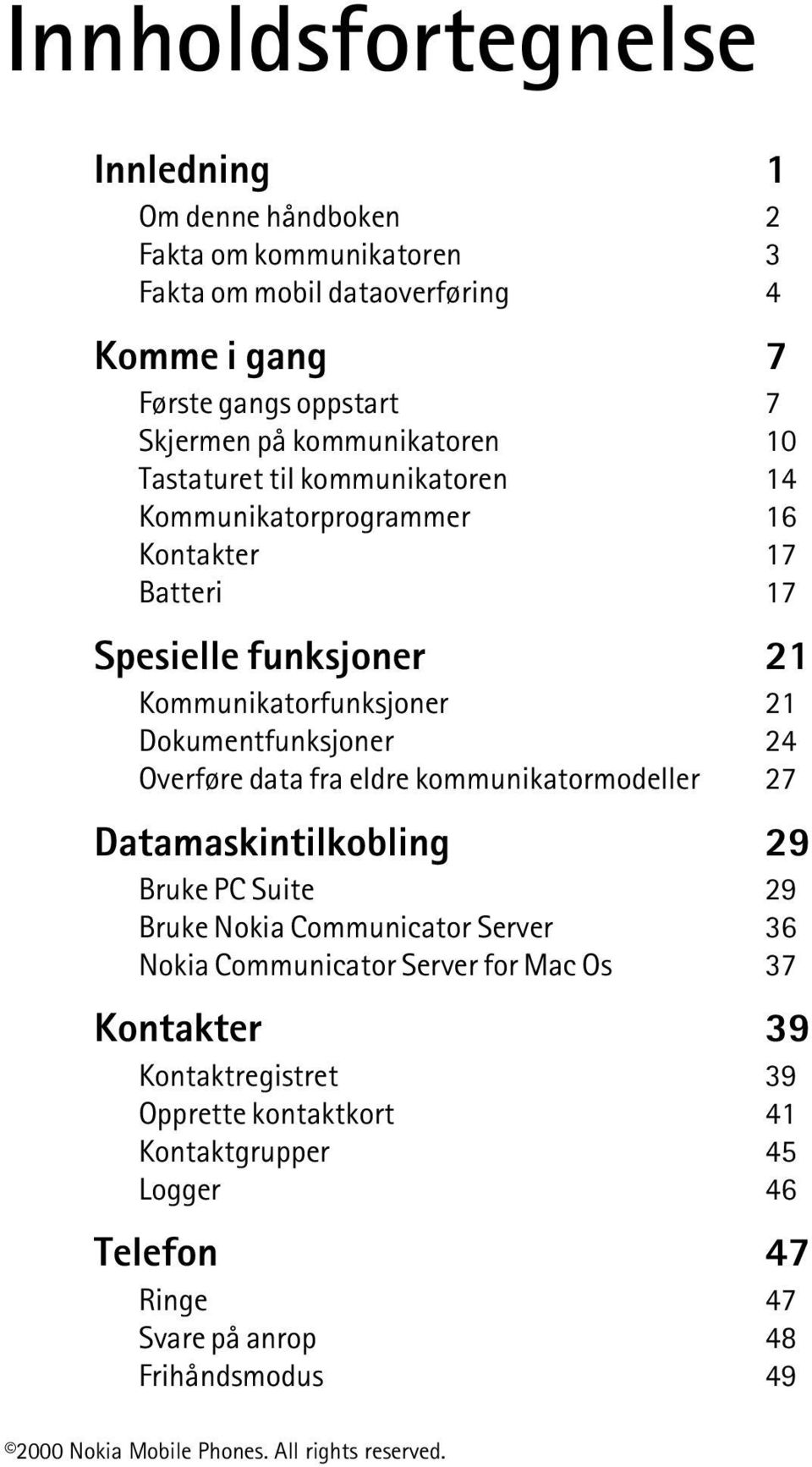 Dokumentfunksjoner 24 Overføre data fra eldre kommunikatormodeller 27 Datamaskintilkobling 29 Bruke PC Suite 29 Bruke Nokia Communicator Server 36 Nokia