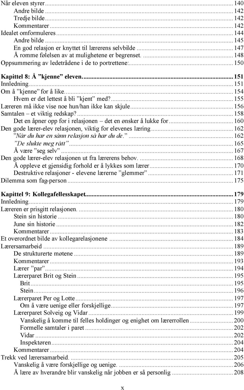 ..154 Hvem er det lettest å bli kjent med?...155 Læreren må ikke vise noe hun/han ikke kan skjule...156 Samtalen et viktig redskap?...158 Det en åpner opp for i relasjonen det en ønsker å lukke for.