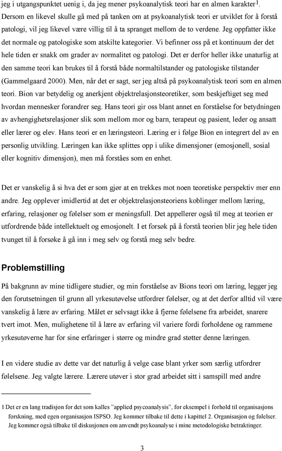 Jeg oppfatter ikke det normale og patologiske som atskilte kategorier. Vi befinner oss på et kontinuum der det hele tiden er snakk om grader av normalitet og patologi.