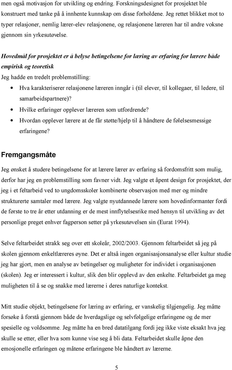 Hovedmål for prosjektet er å belyse betingelsene for læring av erfaring for lærere både empirisk og teoretisk Jeg hadde en tredelt problemstilling: Hva karakteriserer relasjonene læreren inngår i