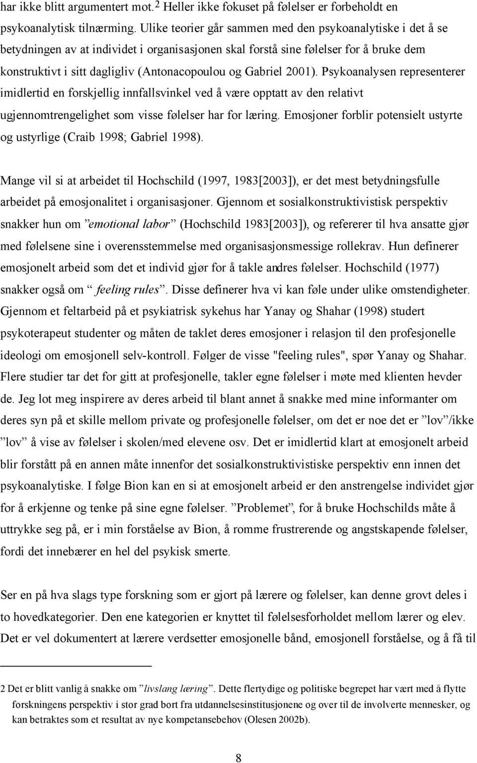 Gabriel 2001). Psykoanalysen representerer imidlertid en forskjellig innfallsvinkel ved å være opptatt av den relativt ugjennomtrengelighet som visse følelser har for læring.