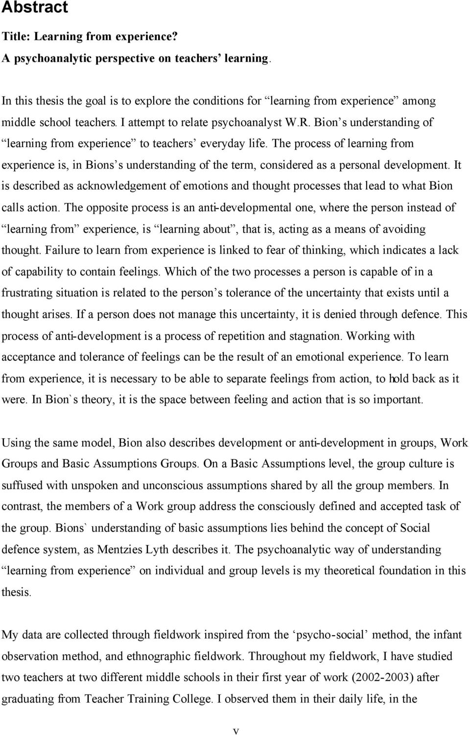 Bion s understanding of learning from experience to teachers everyday life. The process of learning from experience is, in Bions s understanding of the term, considered as a personal development.