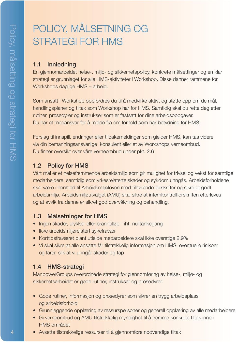 Disse danner rammene for Workshops daglige HMS arbeid. Som ansatt i Workshop oppfordres du til å medvirke aktivt og støtte opp om de mål, handlingsplaner og tiltak som Workshop har for HMS.