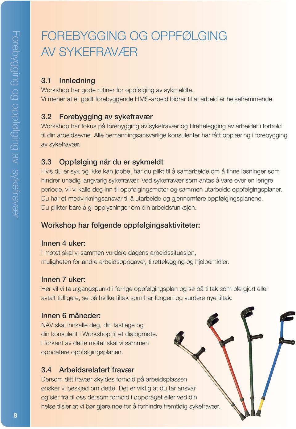 2 Forebygging av sykefravær Workshop har fokus på forebygging av sykefravær og tilrettelegging av arbeidet i forhold til din arbeidsevne.