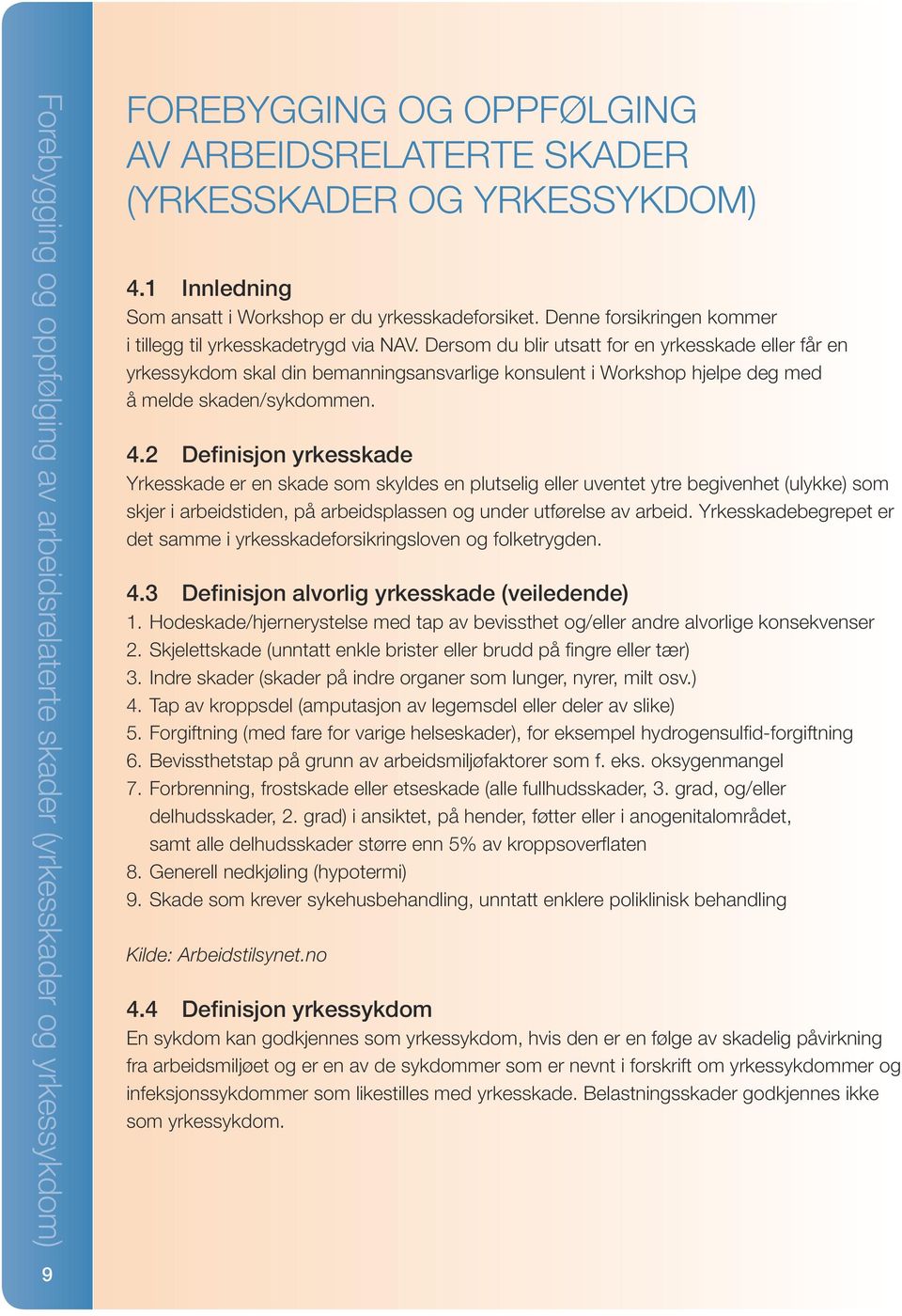 Dersom du blir utsatt for en yrkesskade eller får en yrkessykdom skal din bemanningsansvarlige konsulent i Workshop hjelpe deg med å melde skaden/sykdommen. 4.