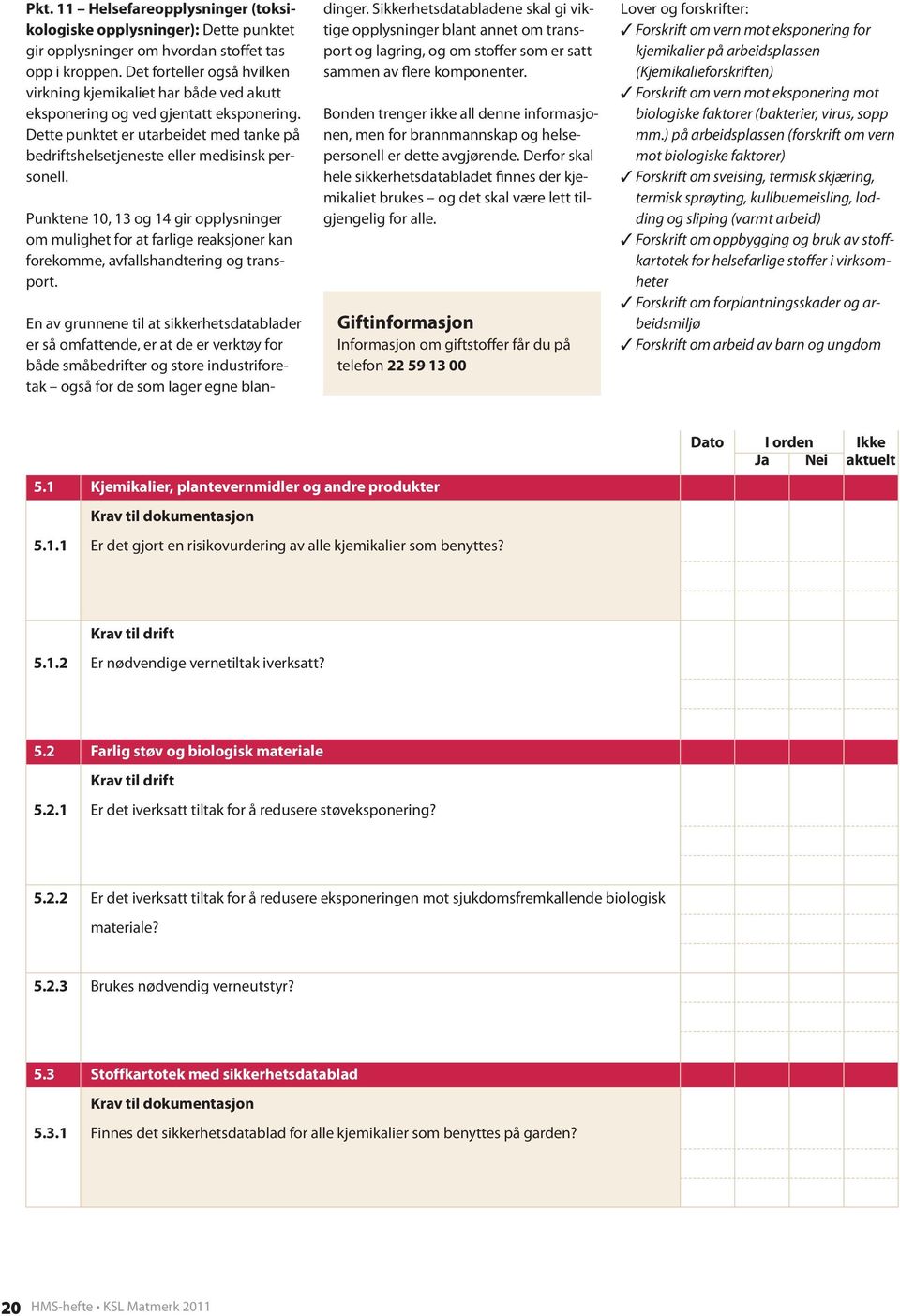 Punktene 10, 13 og 14 gir opplysninger om mulighet for at farlige reaksjoner kan forekomme, avfallshandtering og transport.