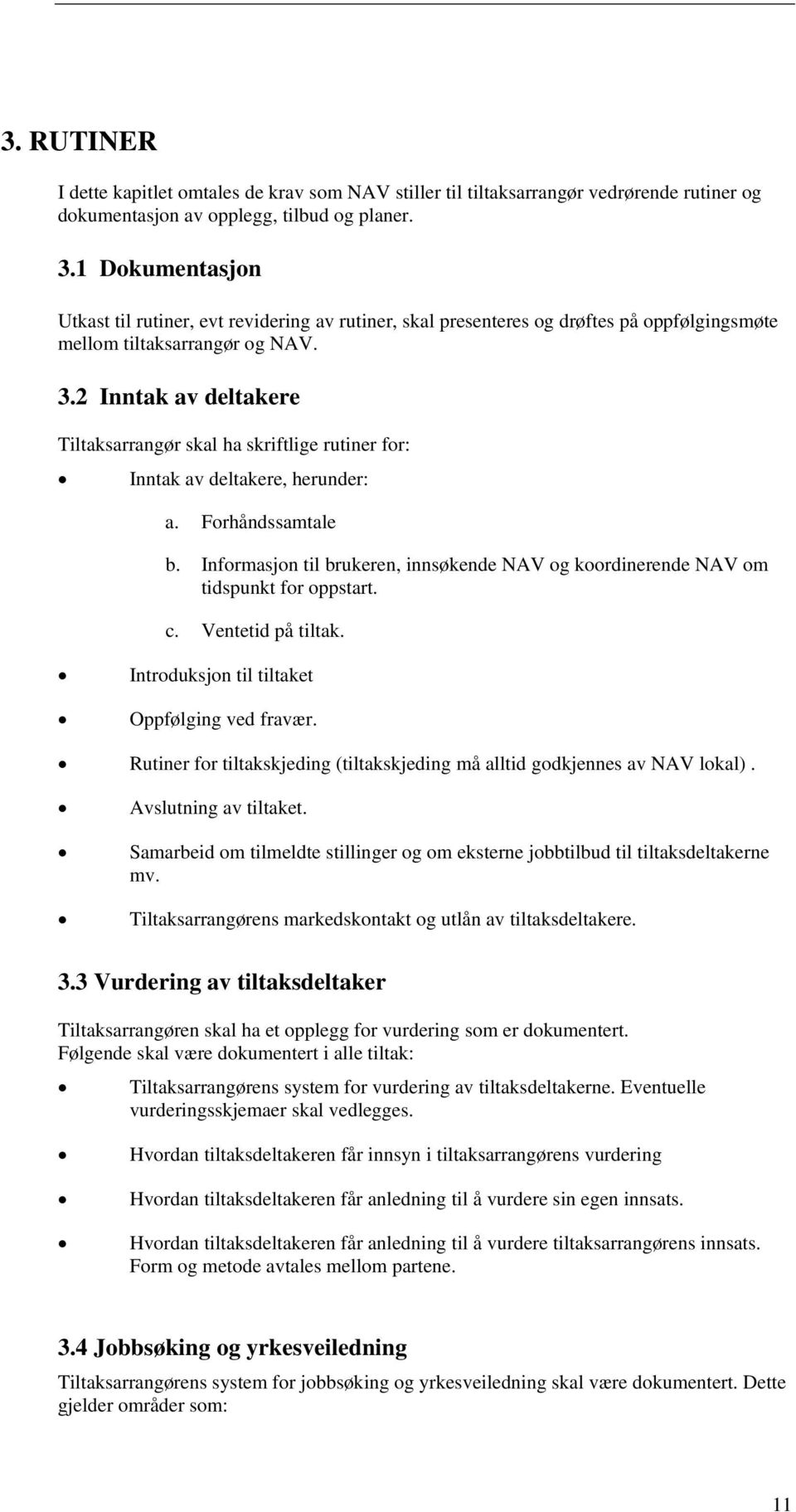 2 Inntak av deltakere Tiltaksarrangør skal ha skriftlige rutiner for: Inntak av deltakere, herunder: a. Forhåndssamtale b.