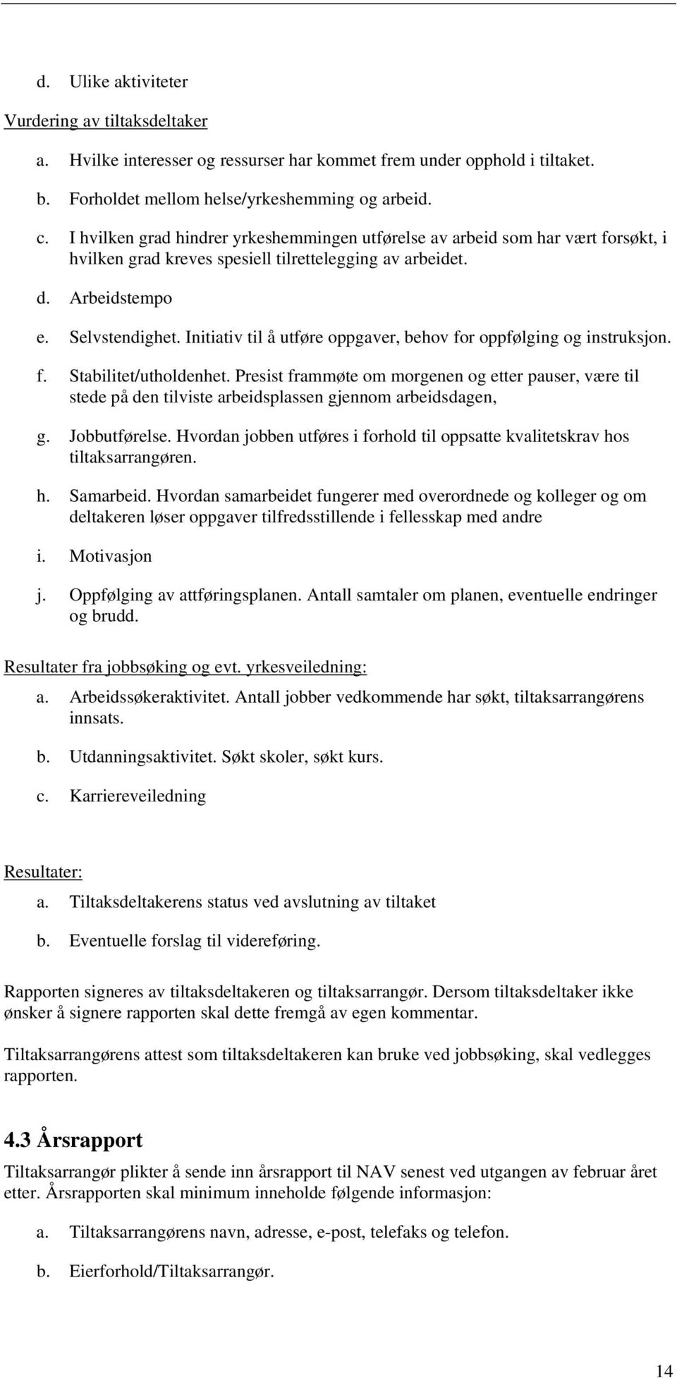 Initiativ til å utføre oppgaver, behov for oppfølging og instruksjon. f. Stabilitet/utholdenhet.