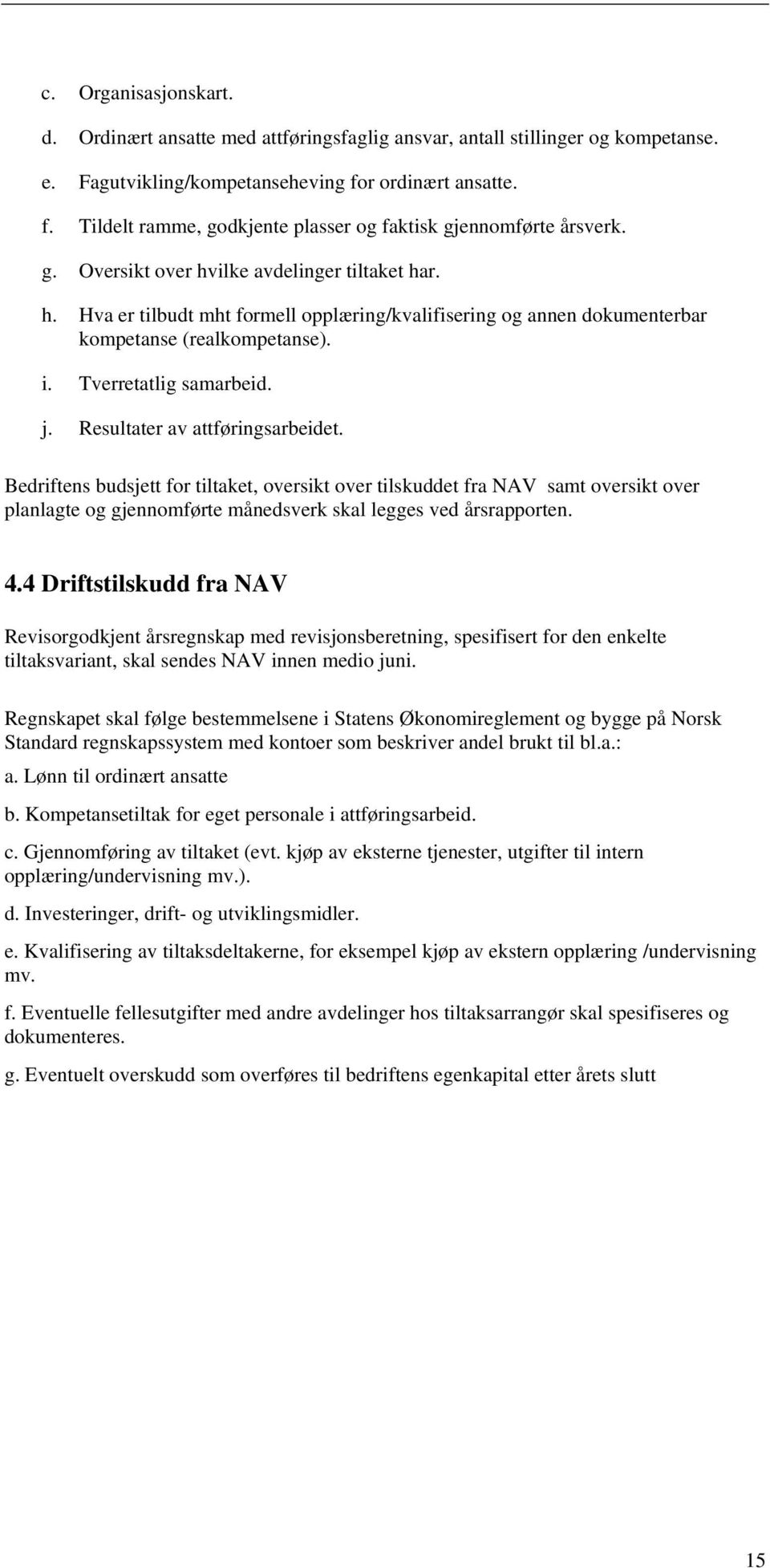 ilke avdelinger tiltaket har. h. Hva er tilbudt mht formell opplæring/kvalifisering og annen dokumenterbar kompetanse (realkompetanse). i. Tverretatlig samarbeid. j. Resultater av attføringsarbeidet.