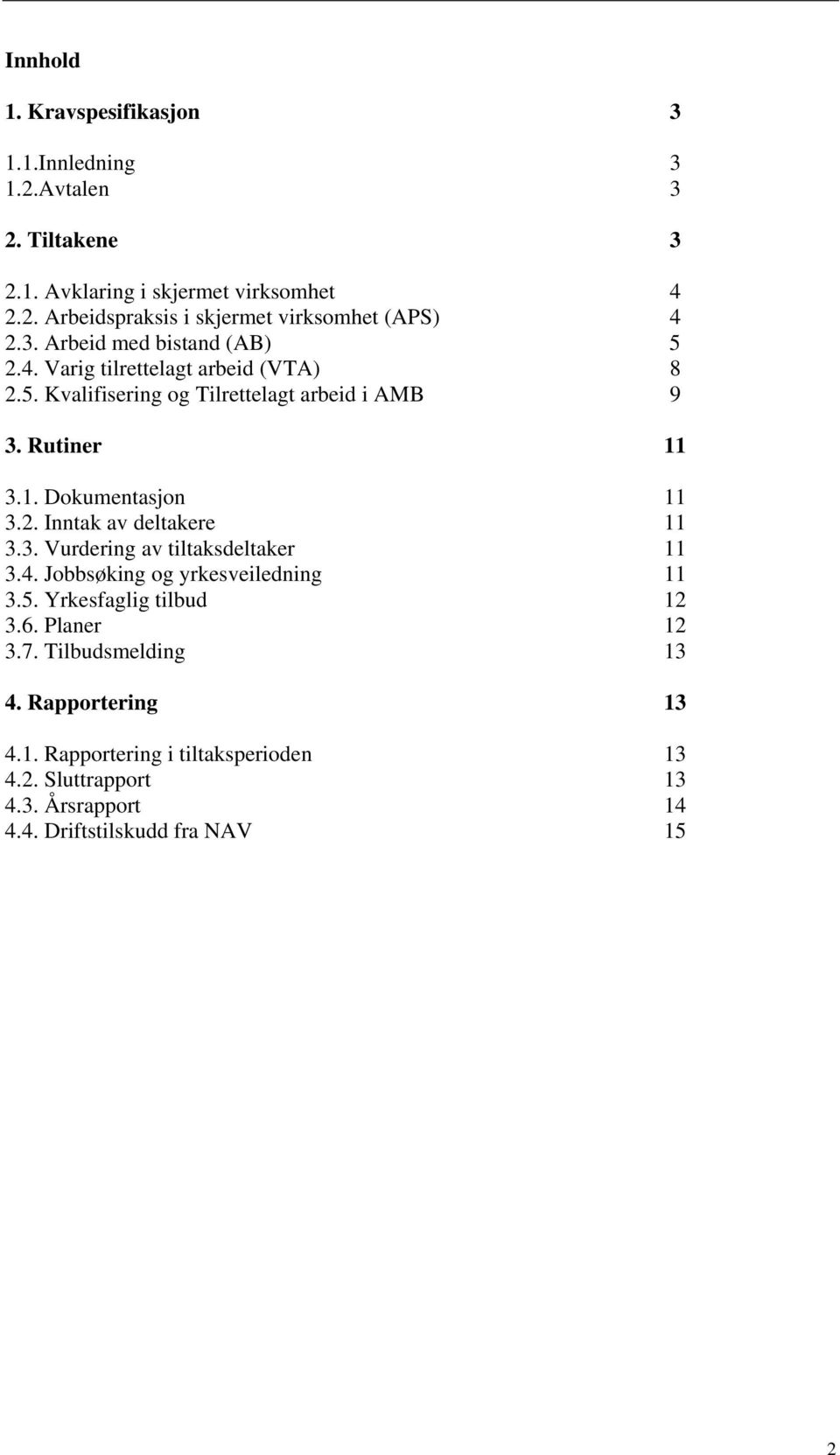 2. Inntak av deltakere 11 3.3. Vurdering av tiltaksdeltaker 11 3.4. Jobbsøking og yrkesveiledning 11 3.5. Yrkesfaglig tilbud 12 3.6. Planer 12 3.7.