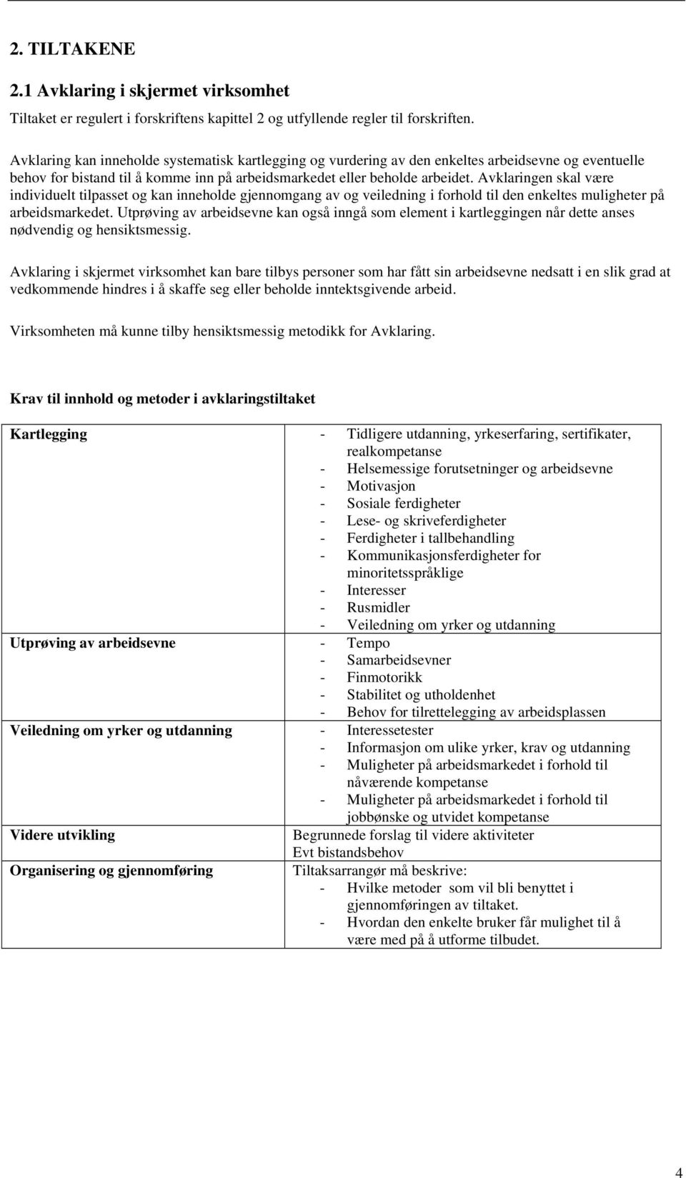 Avklaringen skal være individuelt tilpasset og kan inneholde gjennomgang av og veiledning i forhold til den enkeltes muligheter på arbeidsmarkedet.