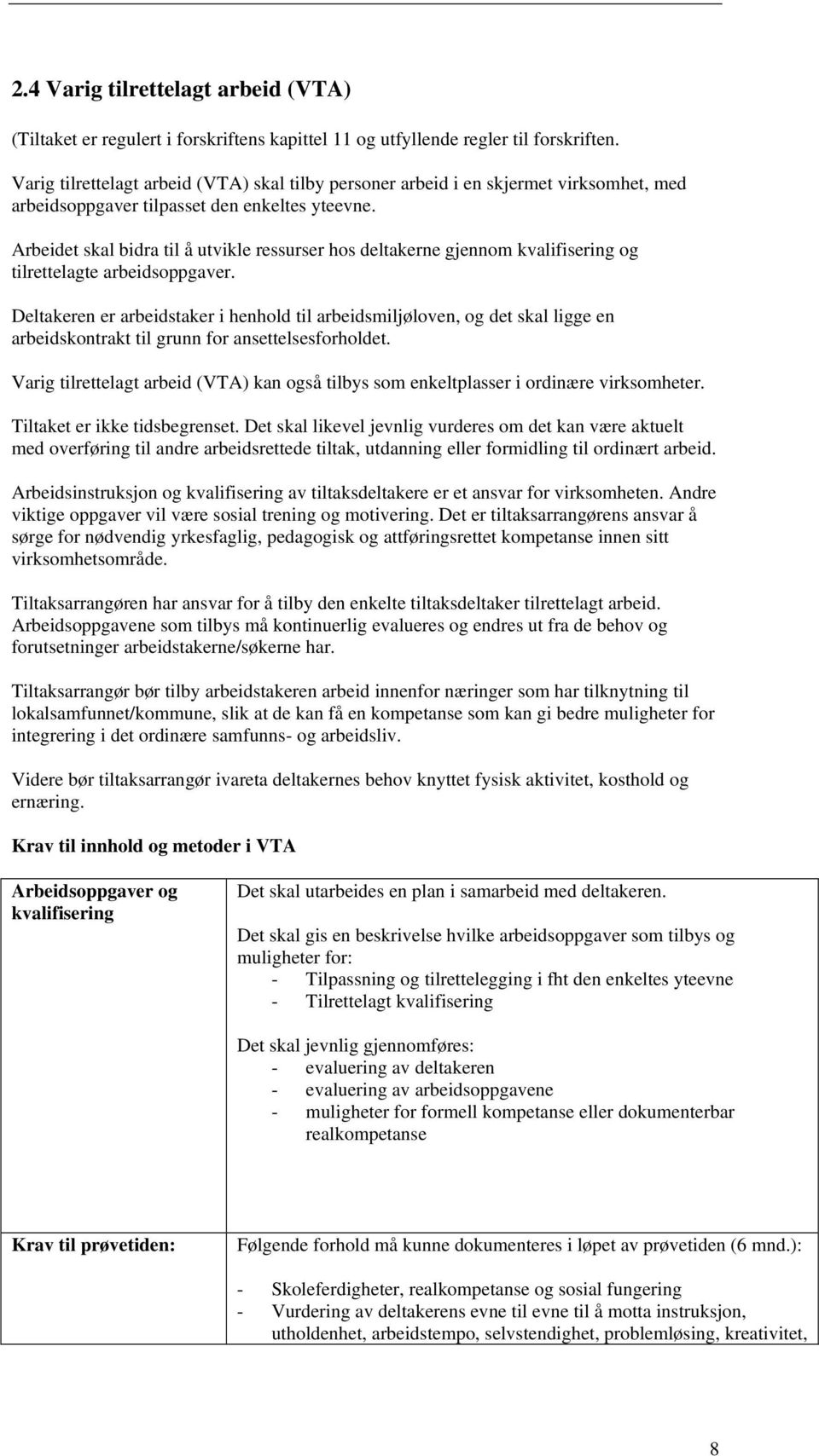 Arbeidet skal bidra til å utvikle ressurser hos deltakerne gjennom kvalifisering og tilrettelagte arbeidsoppgaver.