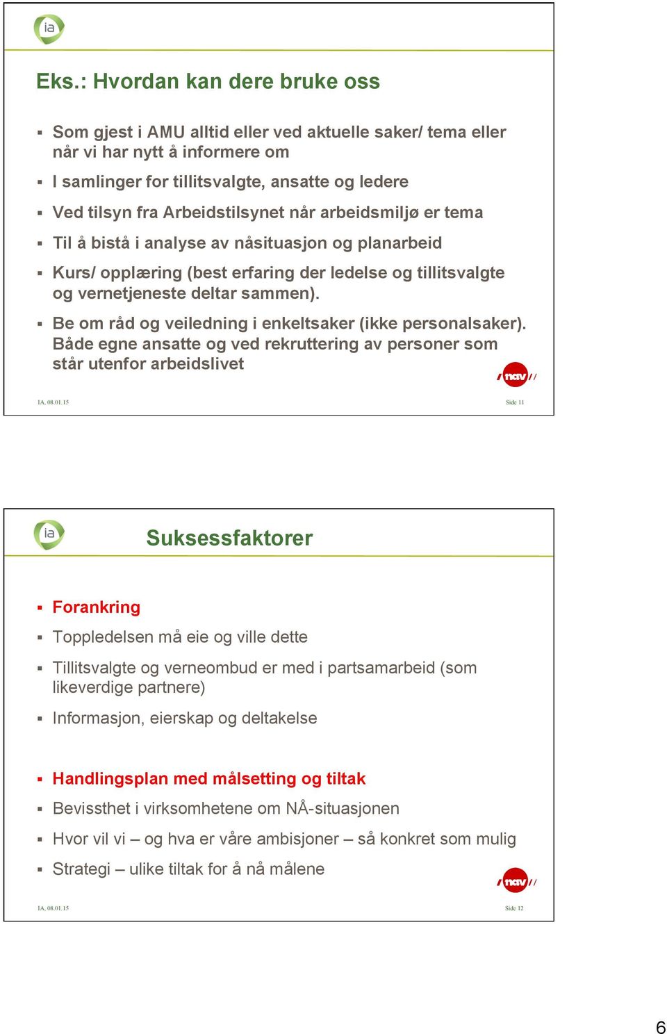 Be om råd og veiledning i enkeltsaker (ikke personalsaker). Både egne ansatte og ved rekruttering av personer som står utenfor arbeidslivet IA, 08.01.