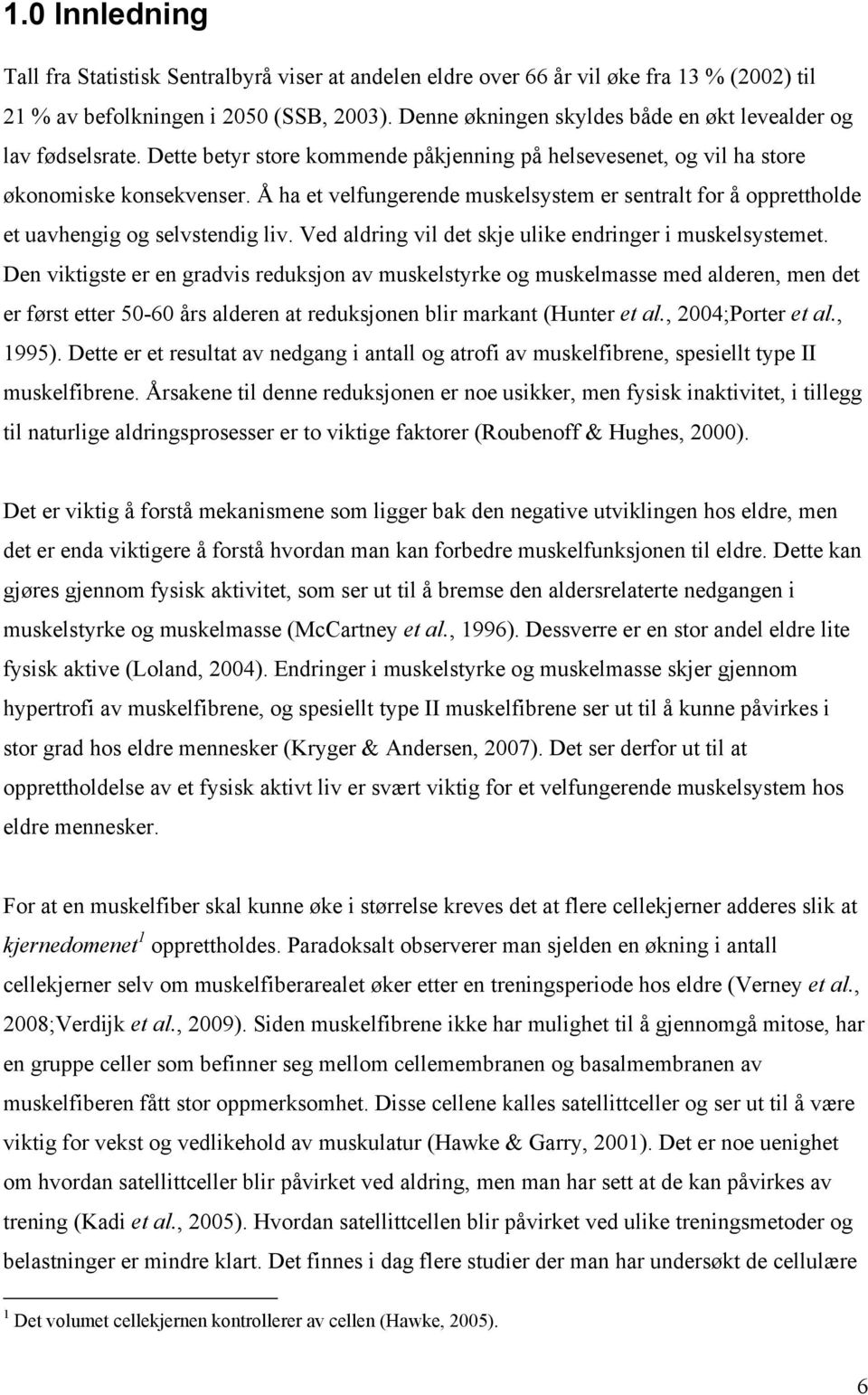 Å ha et velfungerende muskelsystem er sentralt for å opprettholde et uavhengig og selvstendig liv. Ved aldring vil det skje ulike endringer i muskelsystemet.