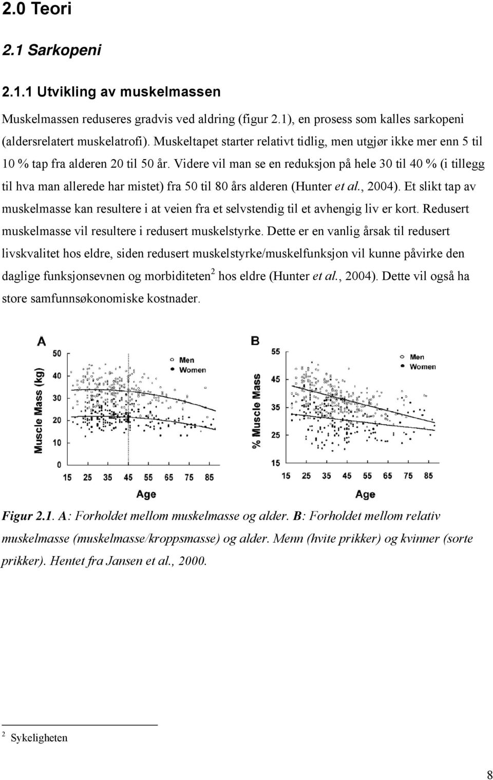 Videre vil man se en reduksjon på hele 30 til 40 % (i tillegg til hva man allerede har mistet) fra 50 til 80 års alderen (Hunter et al., 2004).