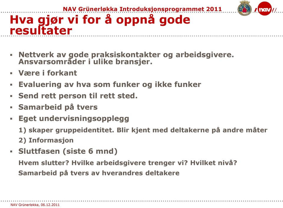 Være i forkant Evaluering av hva som funker og ikke funker Send rett person til rett sted.