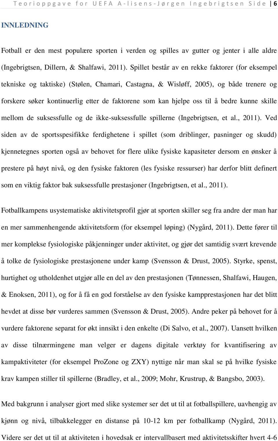 Spillet består av en rekke faktorer (for eksempel tekniske og taktiske) (Stølen, Chamari, Castagna, & Wisløff, 2005), og både trenere og forskere søker kontinuerlig etter de faktorene som kan hjelpe