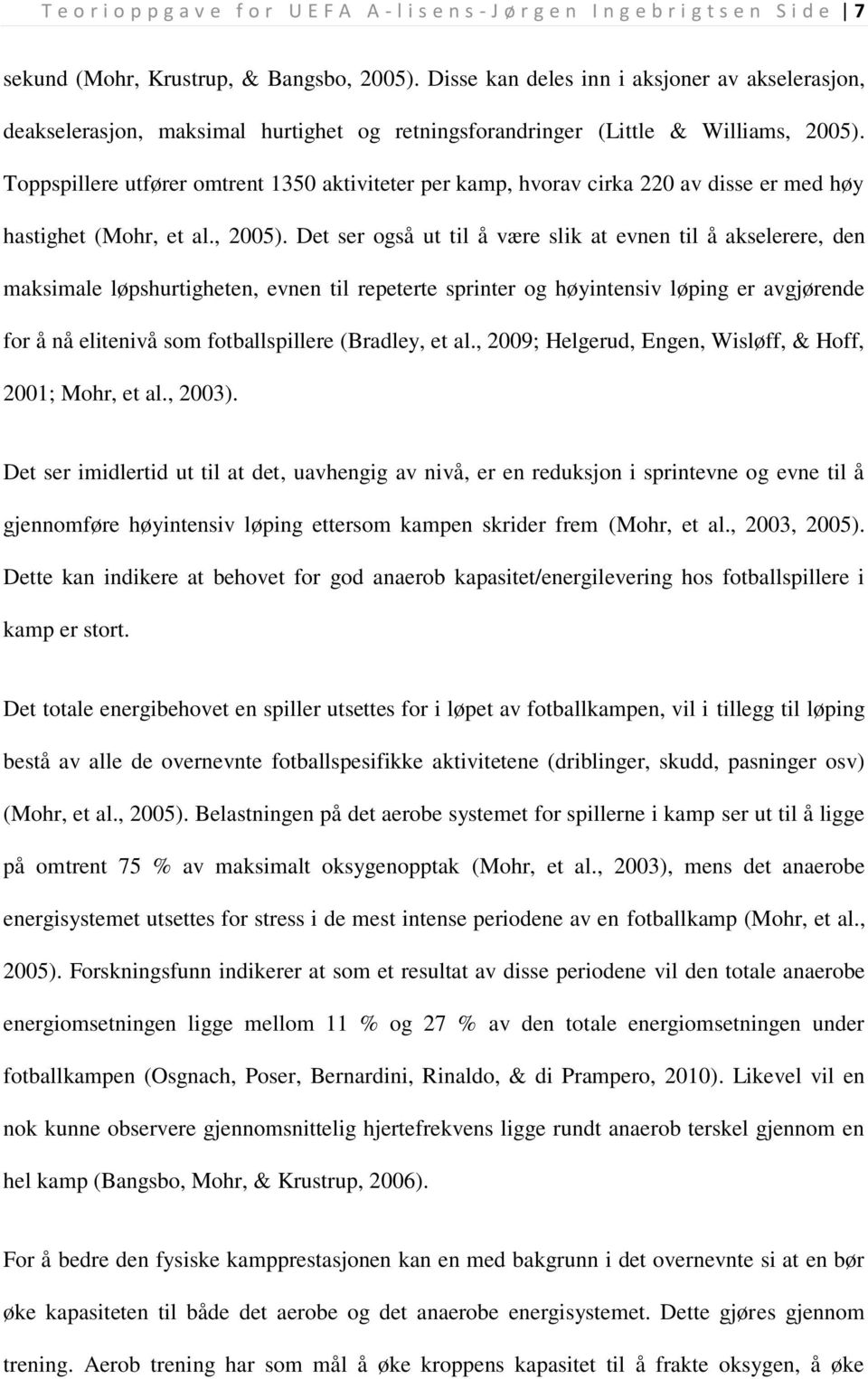 Toppspillere utfører omtrent 1350 aktiviteter per kamp, hvorav cirka 220 av disse er med høy hastighet (Mohr, et al., 2005).