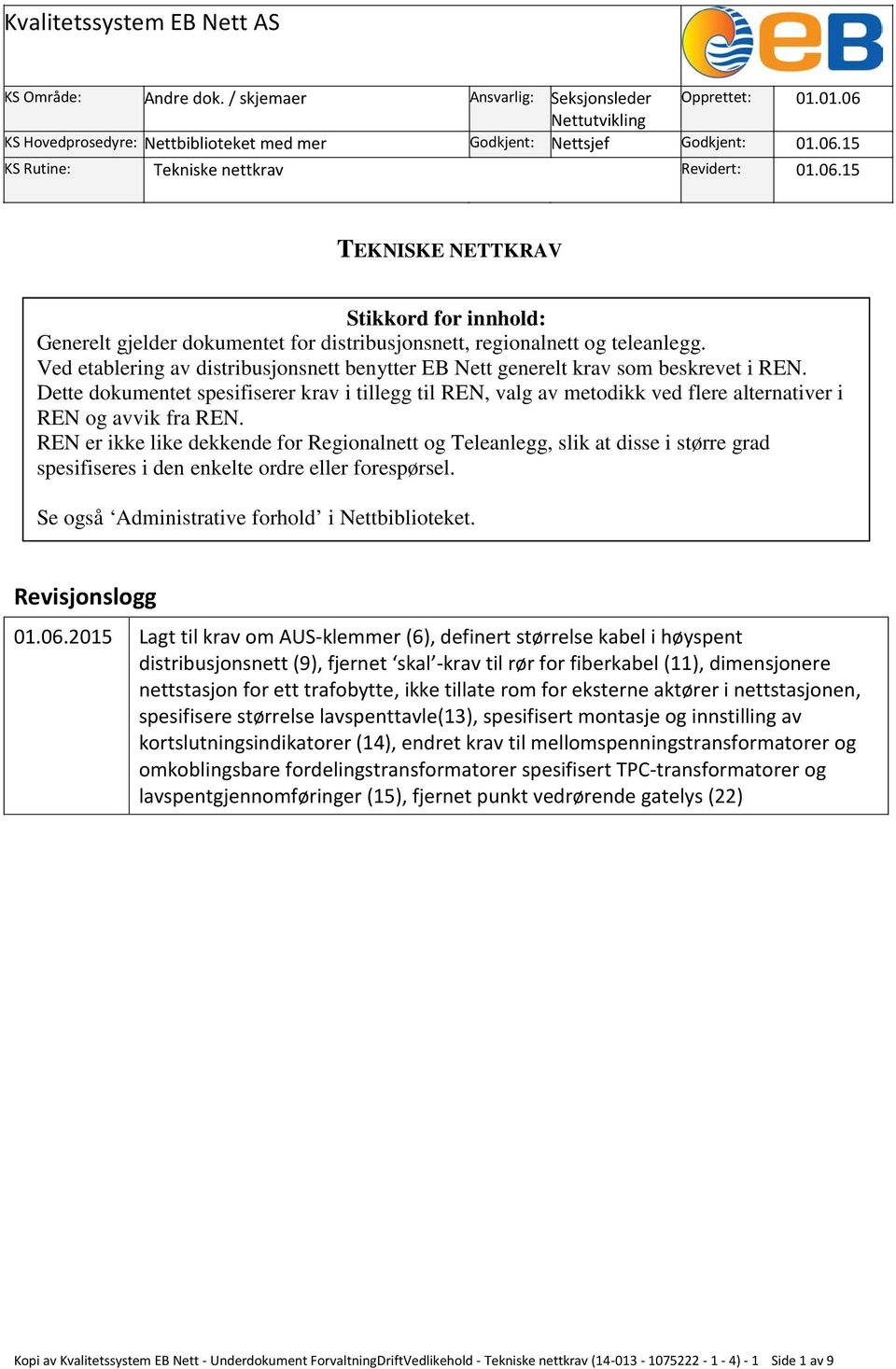 Ved etablering av distribusjonsnett benytter EB Nett generelt krav som beskrevet i REN.