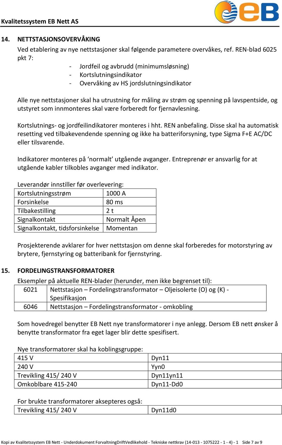 spenning på lavspentside, og utstyret som innmonteres skal være forberedt for fjernavlesning. Kortslutnings- og jordfeilindikatorer monteres i hht. REN anbefaling.