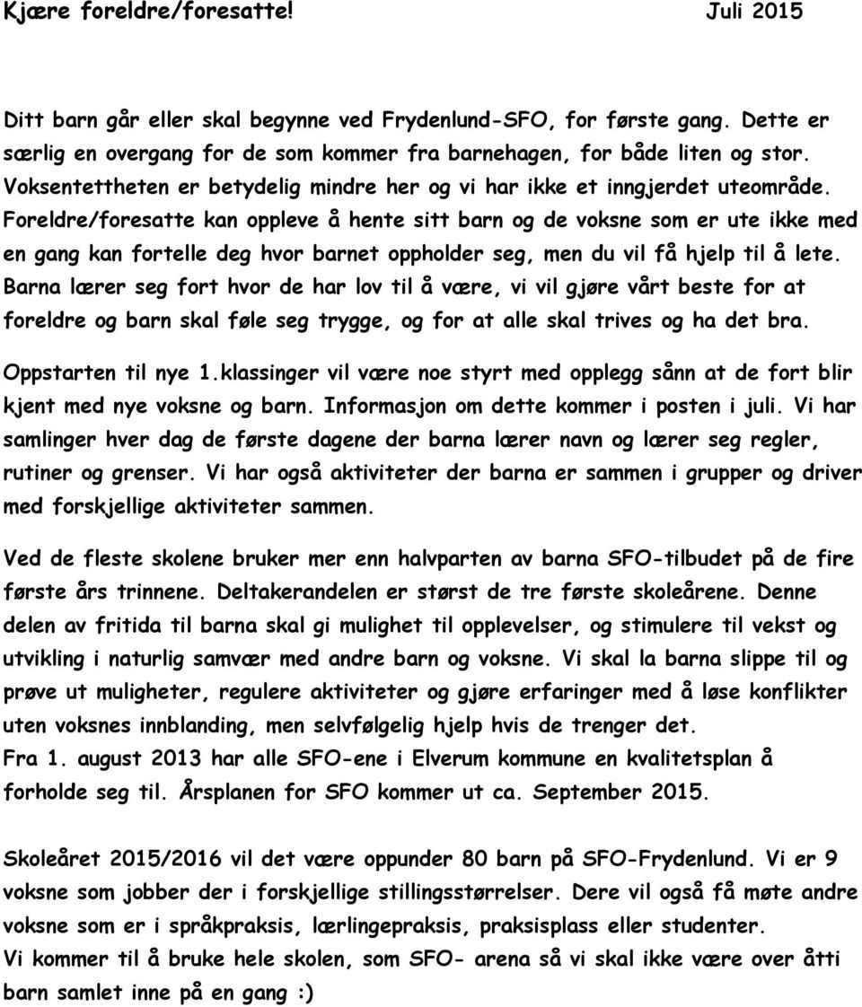 Foreldre/foresatte kan oppleve å hente sitt barn og de voksne som er ute ikke med en gang kan fortelle deg hvor barnet oppholder seg, men du vil få hjelp til å lete.