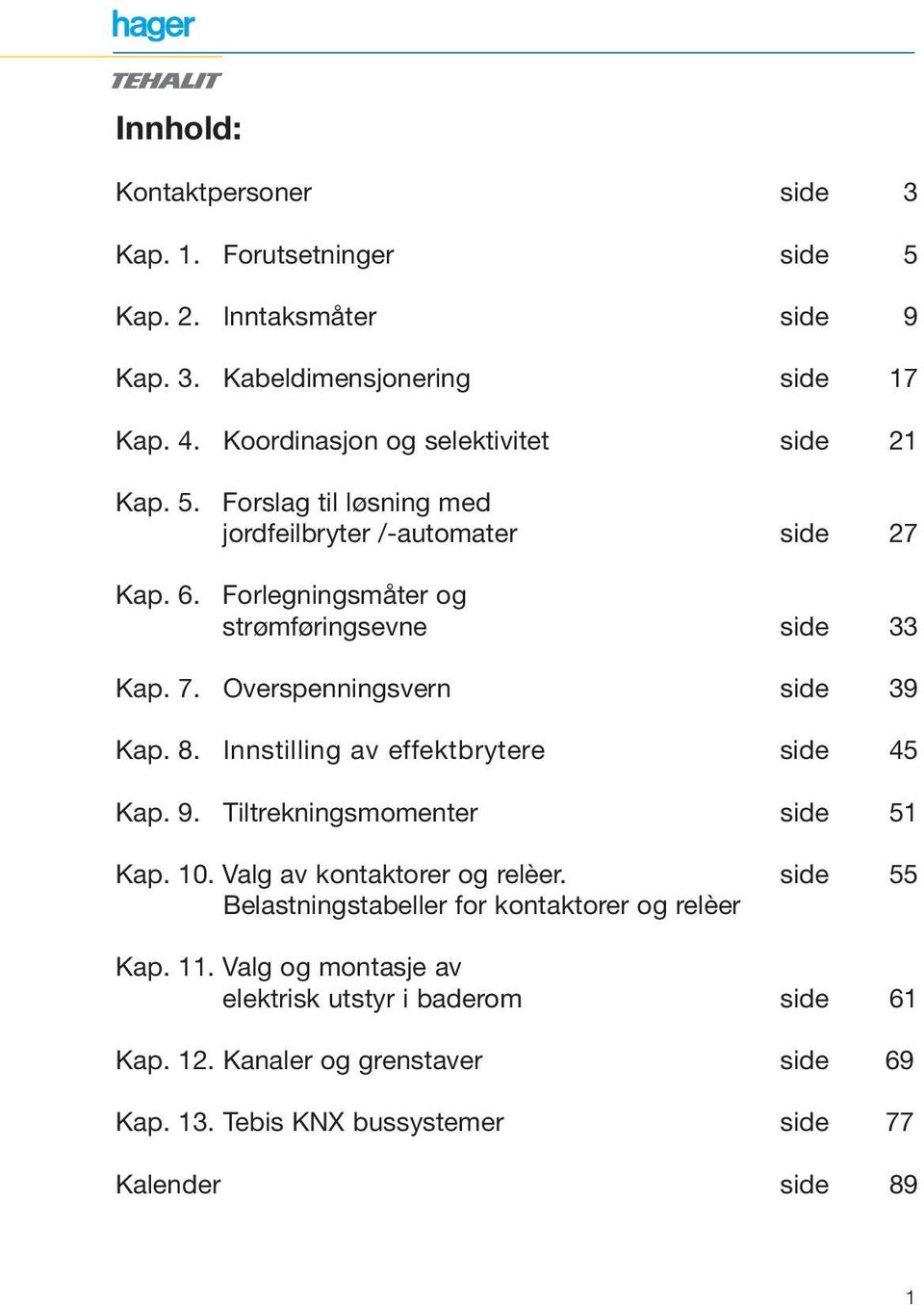 Overspenningsvern side 39 Kap. 8. Innstilling av effektbrytere side 45 Kap. 9. Tiltrekningsmomenter side 51 Kap. 10. Valg av kontaktorer og relèer.