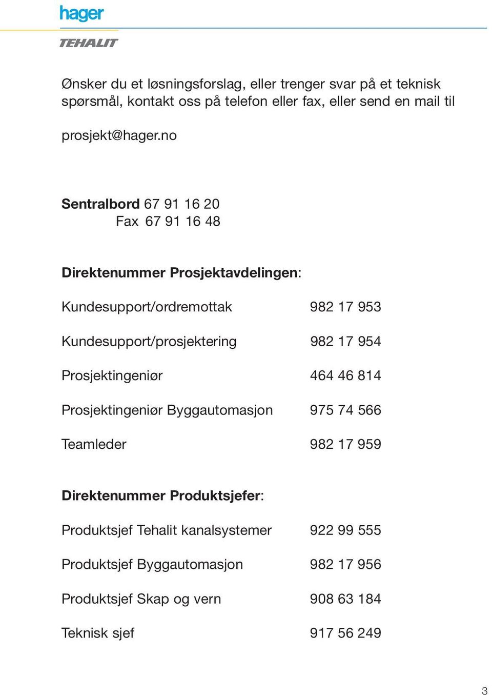 no Sentralbord 67 91 16 20 Fax 67 91 16 48 Direktenummer Prosjektavdelingen: Kundesupport/ordremottak 982 17 953 Kundesupport/prosjektering