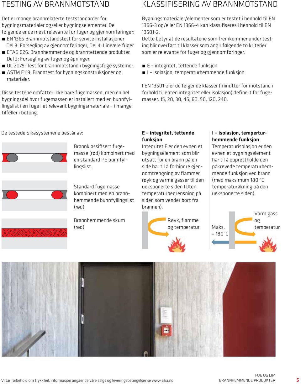og branntettende produkter. Del 3: Forsegling av fuger og åpninger. UL 2079: Test for brannmotstand i bygningsfuge systemer. ASTM E119: Branntest for bygningskonstruksjoner og materialer.