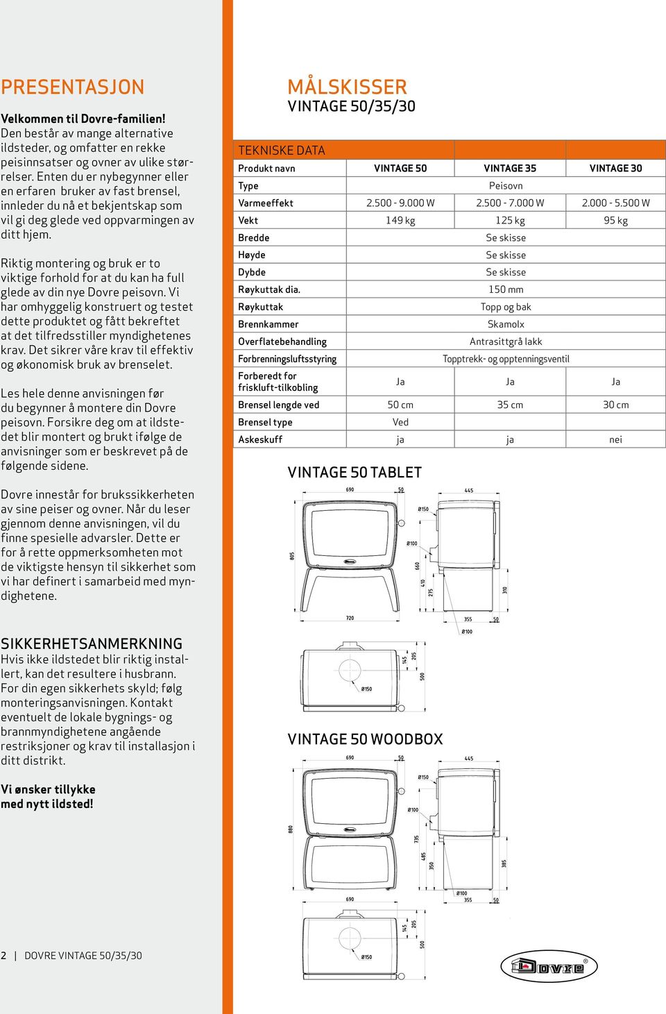 Riktig montering og bruk er to viktige forhold for at du kan ha full glede av din nye Dovre peisovn.