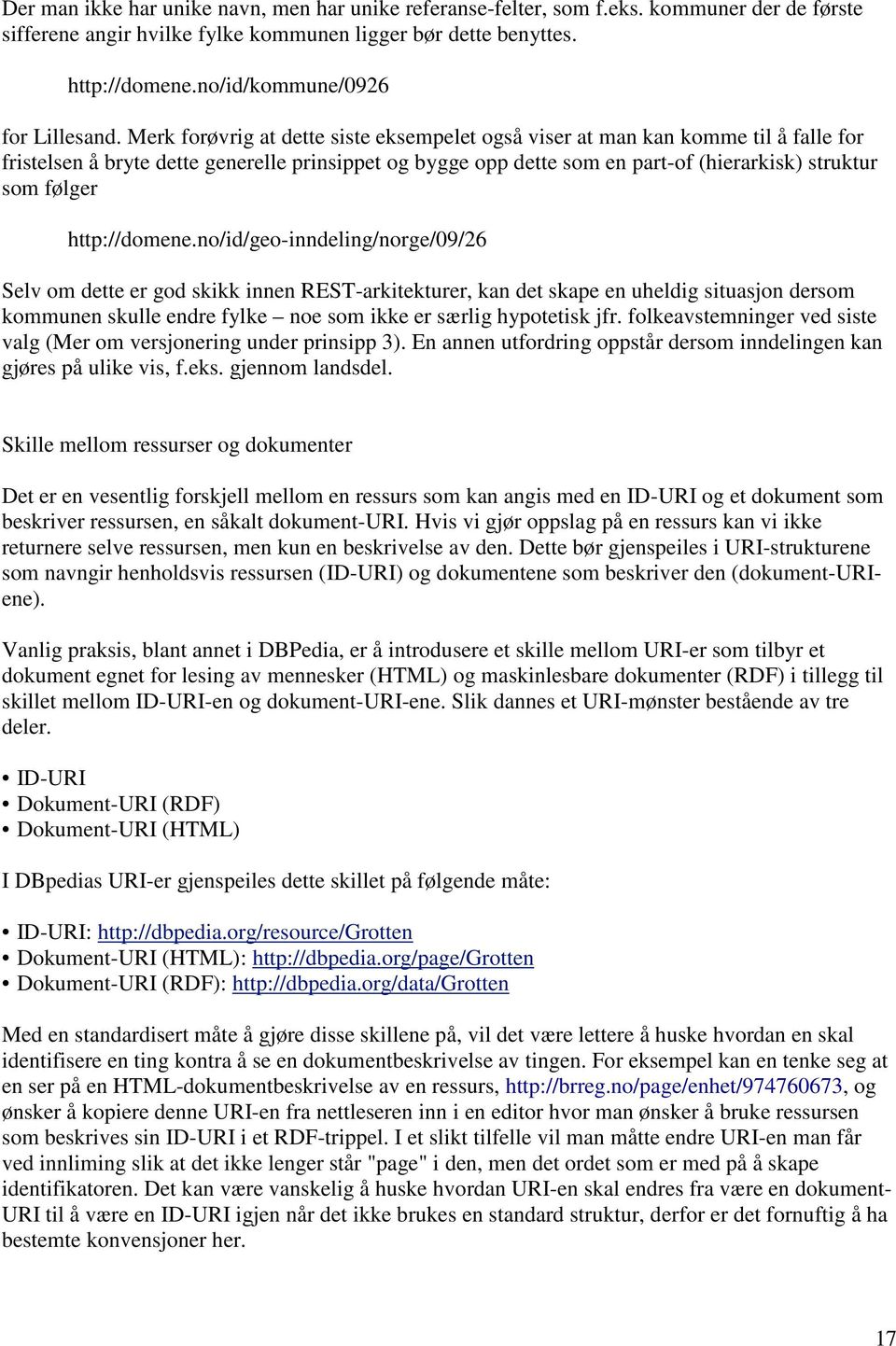 Merk forøvrig at dette siste eksempelet også viser at man kan komme til å falle for fristelsen å bryte dette generelle prinsippet og bygge opp dette som en part-of (hierarkisk) struktur som følger