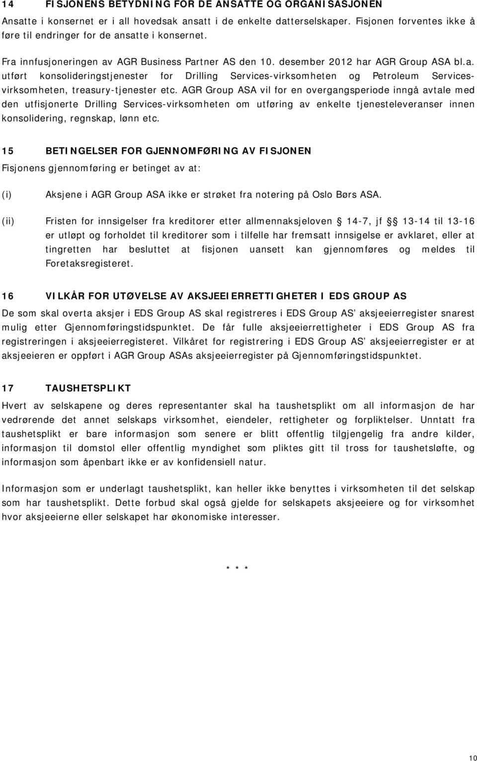 AGR Group ASA vil for en overgangsperiode inngå avtale med den utfisjonerte Drilling Services-virksomheten om utføring av enkelte tjenesteleveranser innen konsolidering, regnskap, lønn etc.