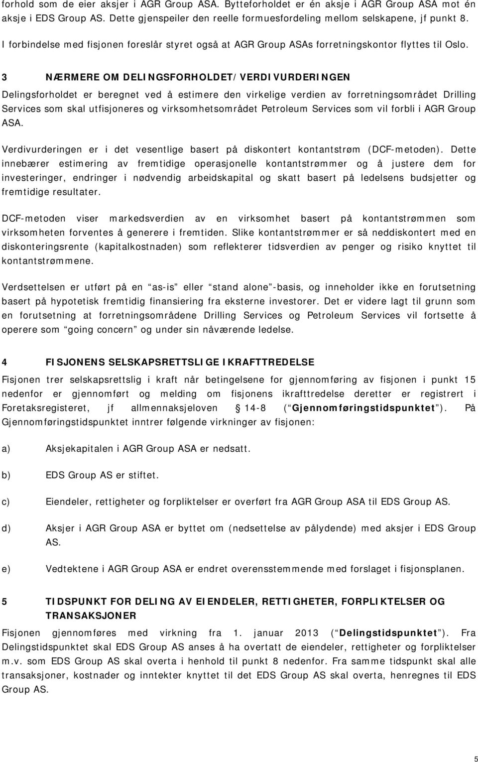 3 NÆRMERE OM DELINGSFORHOLDET/VERDIVURDERINGEN Delingsforholdet er beregnet ved å estimere den virkelige verdien av forretningsområdet Drilling Services som skal utfisjoneres og virksomhetsområdet