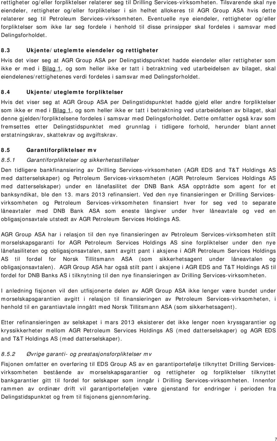 Eventuelle nye eiendeler, rettigheter og/eller forpliktelser som ikke lar seg fordele i henhold til disse prinsipper skal fordeles i samsvar med Delingsforholdet. 8.