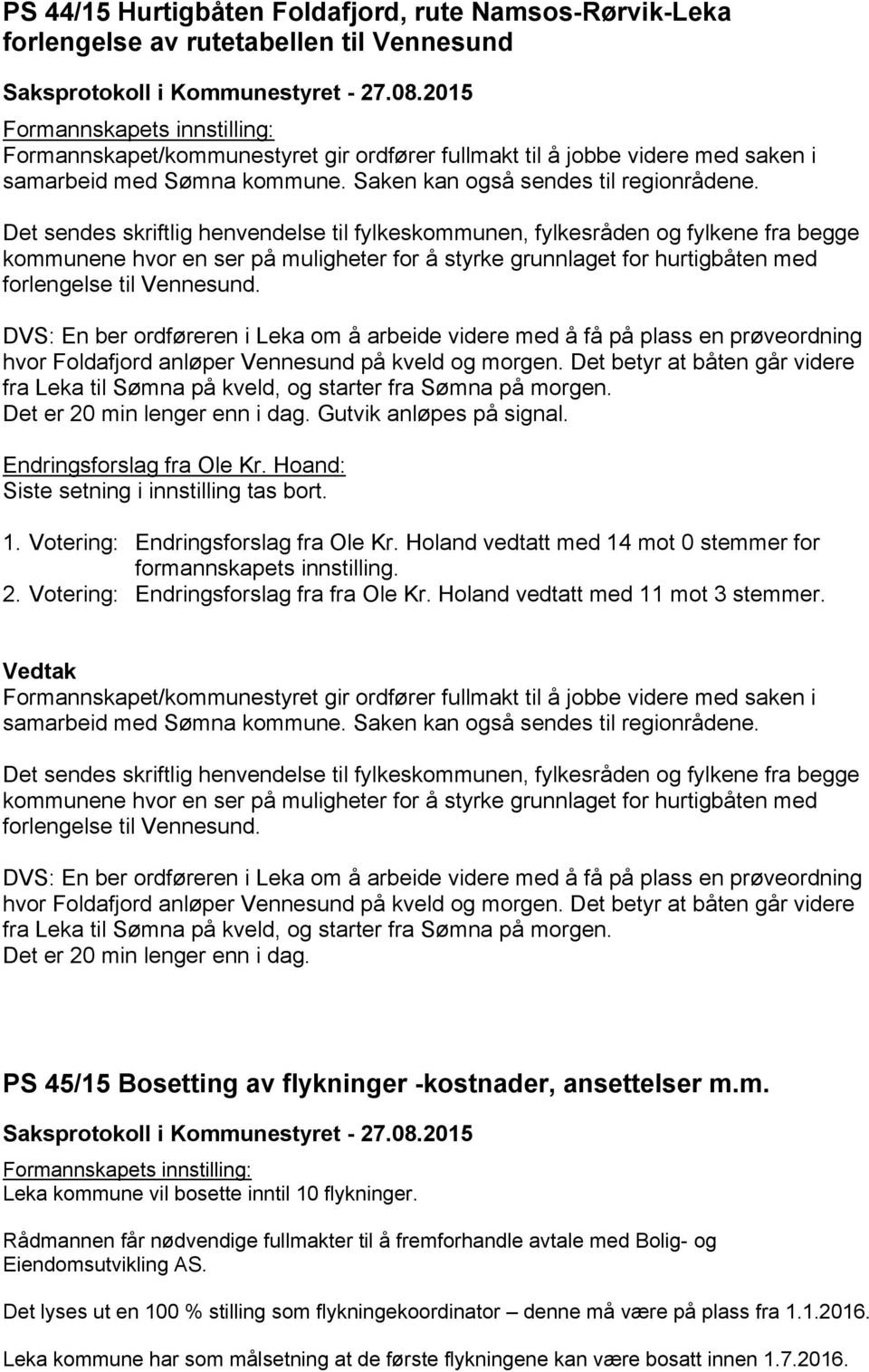 Det sendes skriftlig henvendelse til fylkeskommunen, fylkesråden og fylkene fra begge kommunene hvor en ser på muligheter for å styrke grunnlaget for hurtigbåten med forlengelse til Vennesund.