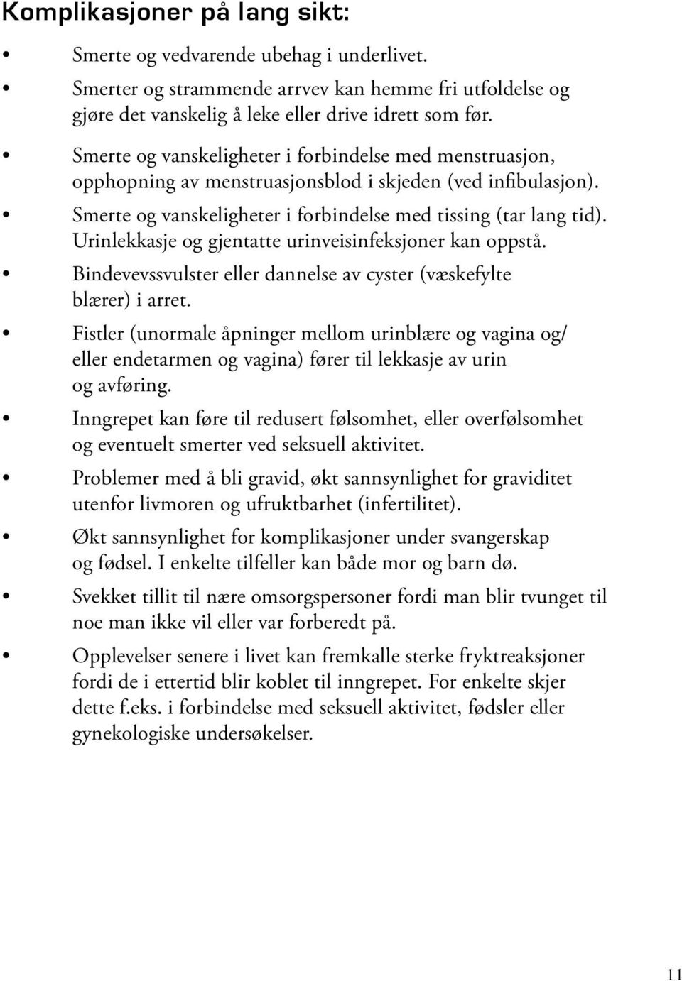 Urinlekkasje og gjentatte urinveisinfeksjoner kan oppstå. Bindevevssvulster eller dannelse av cyster (væskefylte blærer) i arret.