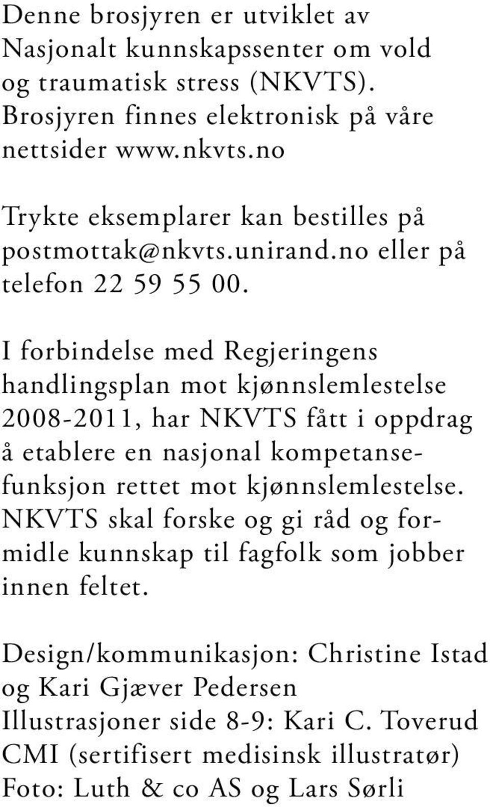 I forbindelse med Regjeringens handlingsplan mot kjønnslemlestelse 2008-2011, har NKVTS fått i oppdrag å etablere en nasjonal kompetansefunksjon rettet mot