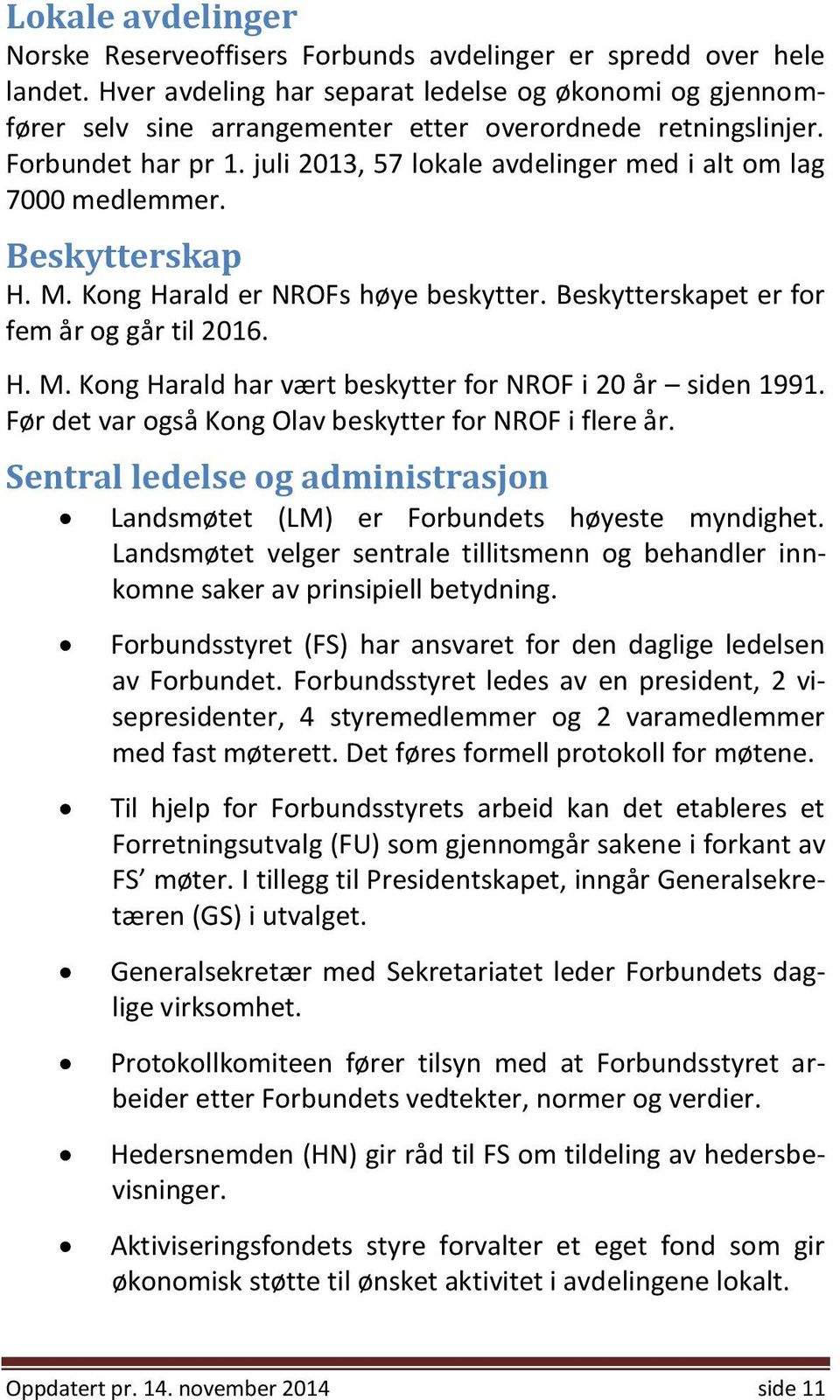 juli 2013, 57 lokale avdelinger med i alt om lag 7000 medlemmer. Beskytterskap H. M. Kong Harald er NROFs høye beskytter. Beskytterskapet er for fem år og går til 2016. H. M. Kong Harald har vært beskytter for NROF i 20 år siden 1991.