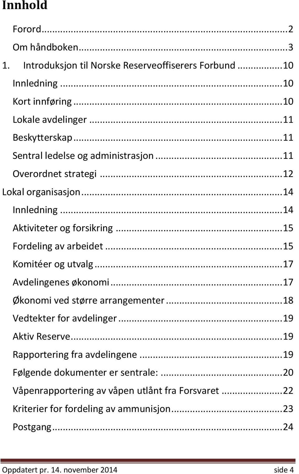 .. 15 Komitéer og utvalg... 17 Avdelingenes økonomi... 17 Økonomi ved større arrangementer... 18 Vedtekter for avdelinger... 19 Aktiv Reserve... 19 Rapportering fra avdelingene.