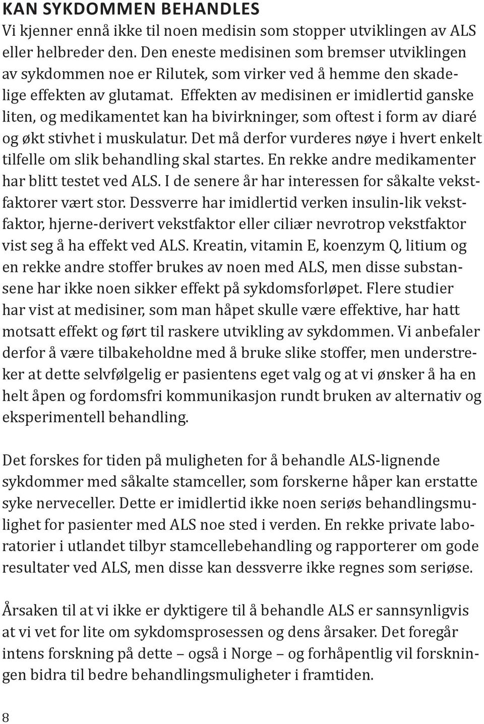 Effekten av medisinen er imidlertid ganske liten, og medikamentet kan ha bivirkninger, som oftest i form av diaré og økt stivhet i muskulatur.