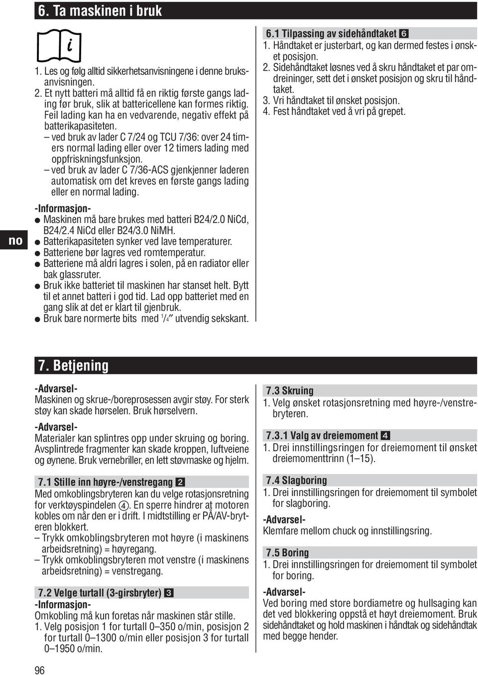 ved bruk av lader C 7/24 og TCU 7/36: over 24 timers rmal lading eller over 12 timers lading med oppfriskningsfunksjon.