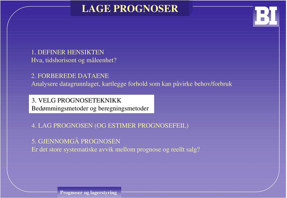 behov/forbruk 3. VELG PROGNOSETEKNIKK Bedømmingsmetoder og beregningsmetoder 4.