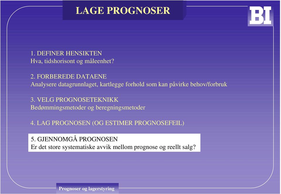 behov/forbruk 3. VELG PROGNOSETEKNIKK Bedømmingsmetoder og beregningsmetoder 4.